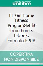 Fit Girl Home Fitness ProgramGet fit from home. E-book. Formato EPUB ebook