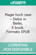 Magie hoch zwei – Diebe in Berlin. E-book. Formato EPUB ebook