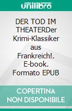 DER TOD IM THEATERDer Krimi-Klassiker aus Frankreich!. E-book. Formato EPUB ebook