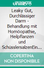 Leaky Gut, Durchlässiger Darm - Behandlung mit Homöopathie, Heilpflanzen und SchüsslersalzenEin homöopathischer, pflanzlicher und naturheilkundlicher Ratgeber. E-book. Formato EPUB ebook