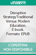 Disruptive StrategyTraditional Versus Modern Education. E-book. Formato EPUB ebook