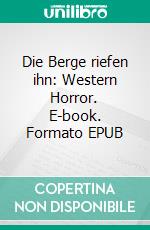 Die Berge riefen ihn: Western Horror. E-book. Formato EPUB ebook