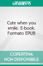 Cute when you smile. E-book. Formato EPUB ebook