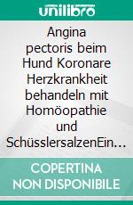 Angina pectoris beim Hund Koronare Herzkrankheit behandeln mit Homöopathie und SchüsslersalzenEin homöopathischer und naturheilkundlicher Ratgeber. E-book. Formato EPUB ebook