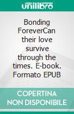 Bonding ForeverCan their love survive through the times. E-book. Formato EPUB ebook