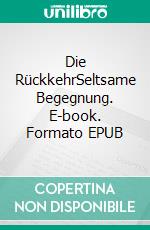 Die RückkehrSeltsame Begegnung. E-book. Formato EPUB ebook