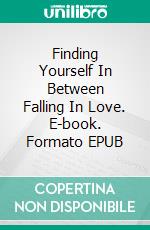 Finding Yourself In Between Falling In Love. E-book. Formato EPUB ebook