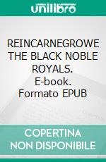 REINCARNEGROWE THE BLACK NOBLE ROYALS. E-book. Formato EPUB ebook