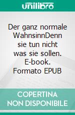 Der ganz normale WahnsinnDenn sie tun nicht was sie sollen. E-book. Formato EPUB ebook
