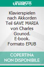 Klavierspielen nach Akkorden Teil 6AVE MARIA von Charles Gounod. E-book. Formato EPUB ebook