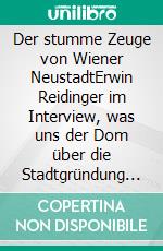 Der stumme Zeuge von Wiener NeustadtErwin Reidinger im Interview, was uns der Dom über die Stadtgründung verrät. E-book. Formato EPUB ebook