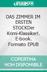 DAS ZIMMER IM ERSTEN STOCKDer Krimi-Klassiker!. E-book. Formato EPUB ebook