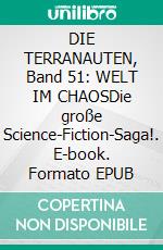 DIE TERRANAUTEN, Band 51: WELT IM CHAOSDie große Science-Fiction-Saga!. E-book. Formato EPUB ebook