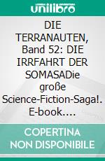 DIE TERRANAUTEN, Band 52: DIE IRRFAHRT DER SOMASADie große Science-Fiction-Saga!. E-book. Formato EPUB ebook