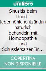 Sinusitis beim Hund - Nebenhöhlenentzündung natürlich behandeln mit Homöopathie und SchüsslersalzenEin homöopathischer und naturheilkundlicher Ratgeber. E-book. Formato EPUB ebook