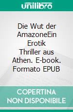 Die Wut der AmazoneEin Erotik Thriller aus Athen. E-book. Formato EPUB ebook