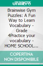 Brainwise Gym Puzzles: A Fun Way to Learn Vocabulary - Grade 4Practice your vocabulary - HOME SCHOOL TOOL. E-book. Formato EPUB ebook