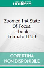 Zoomed InA State Of Focus. E-book. Formato EPUB ebook