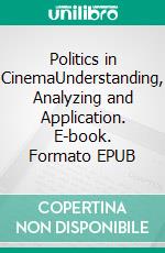 Politics in CinemaUnderstanding, Analyzing and Application. E-book. Formato EPUB ebook