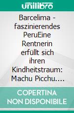 Barcelima -  faszinierendes PeruEine Rentnerin erfüllt sich ihren Kindheitstraum:    Machu Picchu. E-book. Formato EPUB ebook