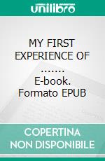 MY FIRST EXPERIENCE OF ....... E-book. Formato EPUB ebook
