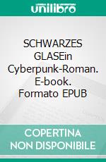 SCHWARZES GLASEin Cyberpunk-Roman. E-book. Formato EPUB ebook