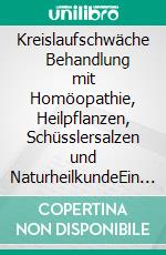 Kreislaufschwäche      Behandlung mit Homöopathie, Heilpflanzen, Schüsslersalzen und NaturheilkundeEin homöopathischer, pflanzlicher und naturheilkundlicher Ratgeber. E-book. Formato EPUB ebook