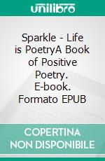 Sparkle - Life is PoetryA Book of Positive Poetry. E-book. Formato EPUB ebook