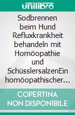 Sodbrennen beim Hund Refluxkrankheit behandeln mit Homöopathie und SchüsslersalzenEin homöopathischer und naturheilkundlicher Ratgeber. E-book. Formato EPUB ebook
