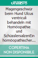 Magengeschwür beim Hund Ulcus ventriculi behandeln mit Homöopathie und SchüsslersalzenEin homöopathischer und naturheilkundlicher Ratgeber. E-book. Formato EPUB ebook