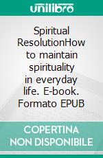 Spiritual ResolutionHow to maintain spirituality in everyday life. E-book. Formato EPUB ebook