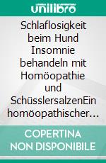 Schlaflosigkeit beim Hund Insomnie behandeln mit Homöopathie und SchüsslersalzenEin homöopathischer und naturheilkundlicher Ratgeber. E-book. Formato EPUB ebook