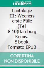 Fantrilogie III: Wegners erste Fälle (Teil 8-10)Hamburg Krimis. E-book. Formato EPUB ebook