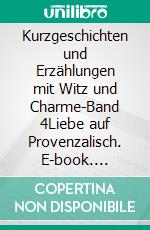 Kurzgeschichten und Erzählungen mit Witz und Charme-Band 4Liebe auf Provenzalisch. E-book. Formato EPUB ebook