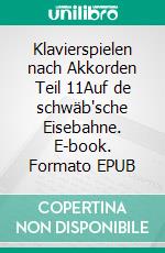 Klavierspielen nach Akkorden Teil 11Auf de schwäb'sche Eisebahne. E-book. Formato EPUB ebook