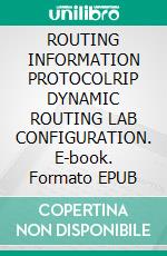 ROUTING INFORMATION PROTOCOLRIP DYNAMIC ROUTING LAB CONFIGURATION. E-book. Formato EPUB ebook