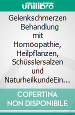 Gelenkschmerzen     Behandlung mit Homöopathie, Heilpflanzen, Schüsslersalzen und NaturheilkundeEin homöopathischer, pflanzlicher und naturheilkundlicher Ratgeber. E-book. Formato EPUB ebook