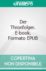 Der Thronfolger. E-book. Formato EPUB ebook