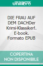DIE FRAU AUF DEM DACHDer Krimi-Klassiker!. E-book. Formato EPUB ebook