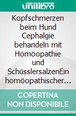 Kopfschmerzen beim Hund Cephalgie behandeln mit Homöopathie und SchüsslersalzenEin homöopathischer und naturheilkundlicher Ratgeber. E-book. Formato EPUB ebook