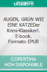 AUGEN, GRÜN WIE EINE KATZEDer Krimi-Klassiker!. E-book. Formato EPUB ebook