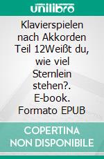 Klavierspielen nach Akkorden  Teil 12Weißt du, wie viel Sternlein stehen?. E-book. Formato EPUB ebook