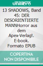 13 SHADOWS, Band 45: DER DESORIENTIERTE MANNHorror aus dem Apex-Verlag!. E-book. Formato EPUB ebook