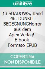 13 SHADOWS, Band 46: DUNKLE BEGEGNUNGHorror aus dem Apex-Verlag!. E-book. Formato EPUB ebook
