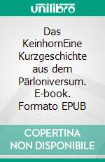 Das KeinhornEine Kurzgeschichte aus dem Pärloniversum. E-book. Formato EPUB ebook