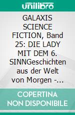 GALAXIS SCIENCE FICTION, Band 25: DIE LADY MIT DEM 6. SINNGeschichten aus der Welt von Morgen - wie man sie sich gestern vorgestellt hat.. E-book. Formato EPUB ebook