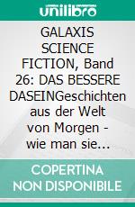 GALAXIS SCIENCE FICTION, Band 26: DAS BESSERE DASEINGeschichten aus der Welt von Morgen - wie man sie sich gestern vorgestellt hat.. E-book. Formato EPUB ebook