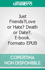 Just Friends?Love or Hate? Death or Date?. E-book. Formato EPUB ebook