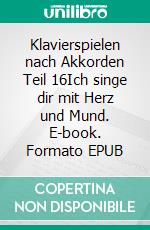 Klavierspielen nach Akkorden Teil 16Ich singe dir mit Herz und Mund. E-book. Formato EPUB ebook