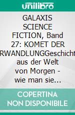 GALAXIS SCIENCE FICTION, Band 27: KOMET DER VERWANDLUNGGeschichten aus der Welt von Morgen - wie man sie sich gestern vorgestellt hat.. E-book. Formato EPUB ebook